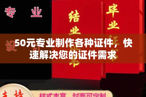 沐川50元专业制作各种证件，快速解决您的证件需求