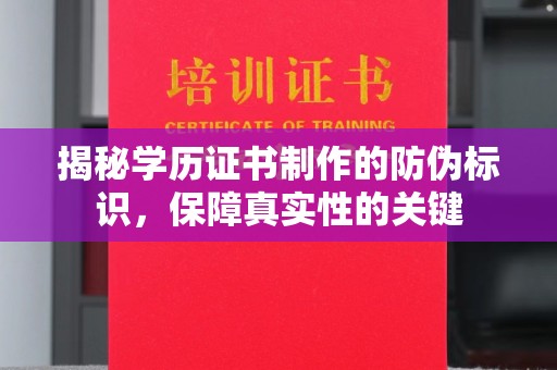 沐川揭秘学历证书制作的防伪标识，保障真实性的关键