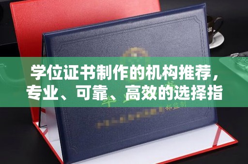 沐川学位证书制作的机构推荐，专业、可靠、高效的选择指南