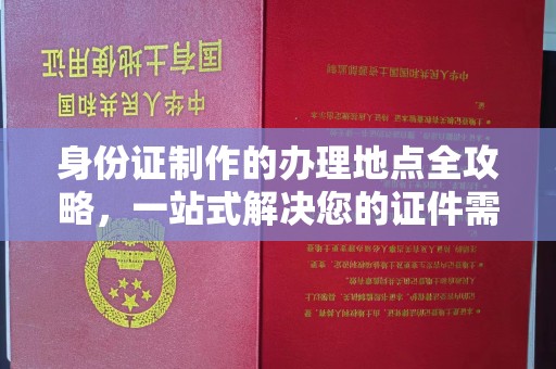 沐川身份证制作的办理地点全攻略，一站式解决您的证件需求