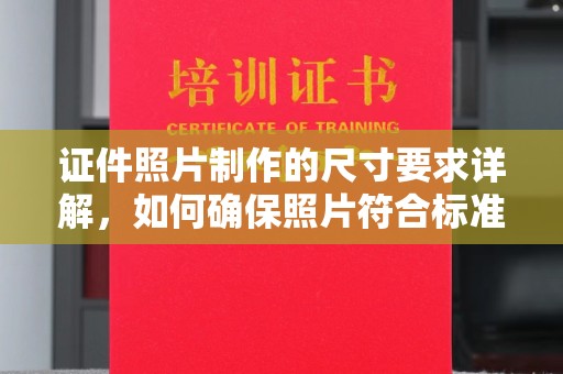 沐川证件照片制作的尺寸要求详解，如何确保照片符合标准