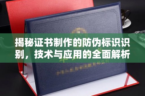 沐川揭秘证书制作的防伪标识识别，技术与应用的全面解析